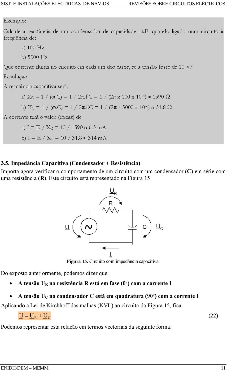 A tensão U R na resistência R está e fase (0º) co a corrente A tensão U C no condensador C está e quadratura (90º) co a corrente Aplicando a Lei de