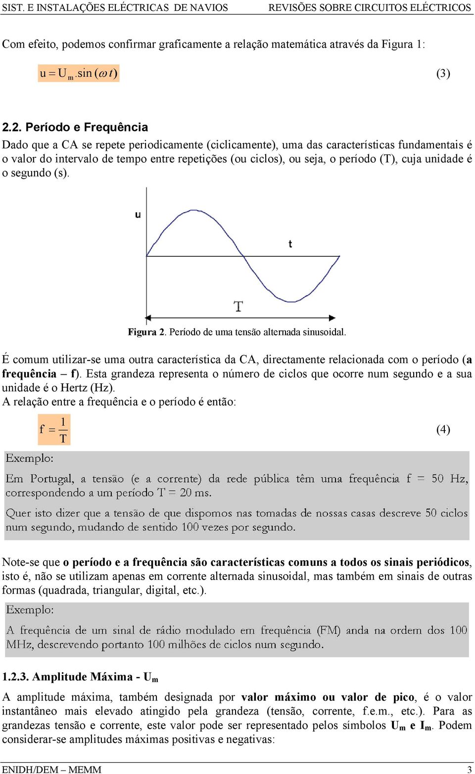 unidade é o segundo (s). Figura. Período de ua tensão alternada sinusoidal. É cou utilizar-se ua outra característica da CA, directaente relacionada co o período (a frequência f).