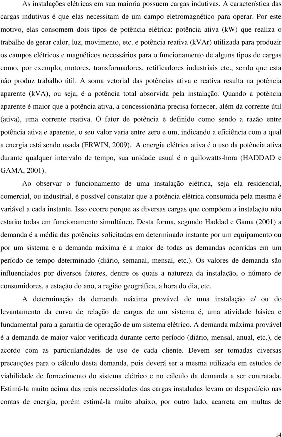 e potência reativa (kvar) utilizada para produzir os campos elétricos e magnéticos necessários para o funcionamento de alguns tipos de cargas como, por exemplo, motores, transformadores,