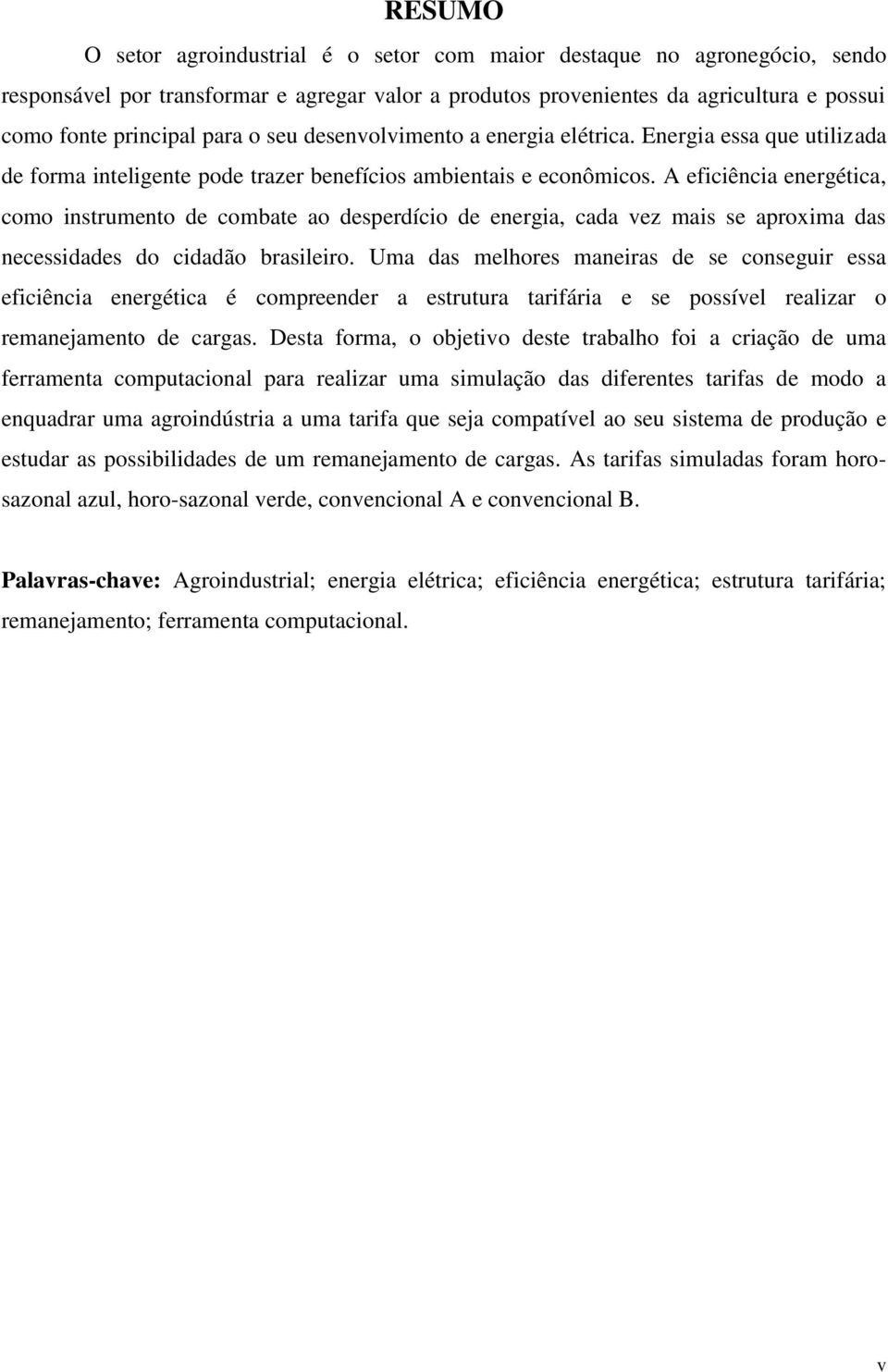 A eficiência energética, como instrumento de combate ao desperdício de energia, cada vez mais se aproxima das necessidades do cidadão brasileiro.