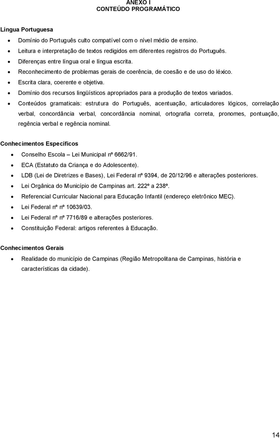 Domínio dos recursos lingüísticos apropriados para a produção de textos variados.