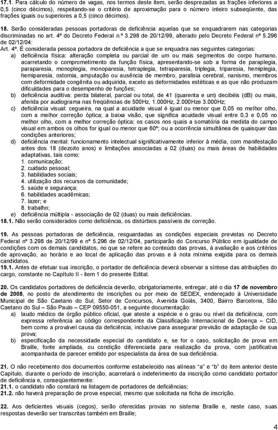 4º do Decreto Federal n.º 3.298 de 20/12/99, alterado pelo Decreto Federal nº 5.296 de 02/12/04: Art. 4º.