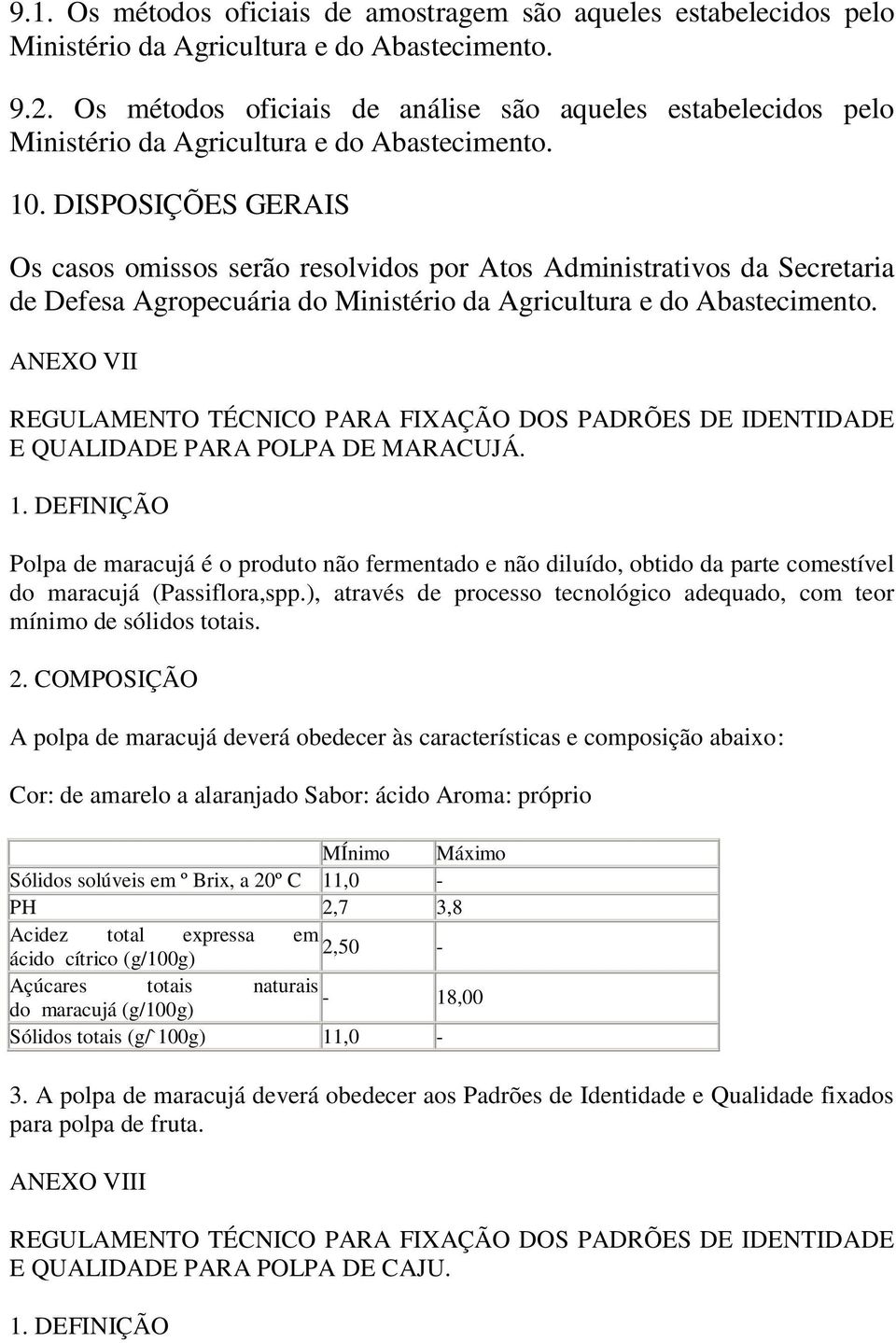 DISPOSIÇÕES GERAIS Os casos omissos serão resolvidos por Atos Administrativos da Secretaria de Defesa Agropecuária do Ministério da Agricultura e do Abastecimento.