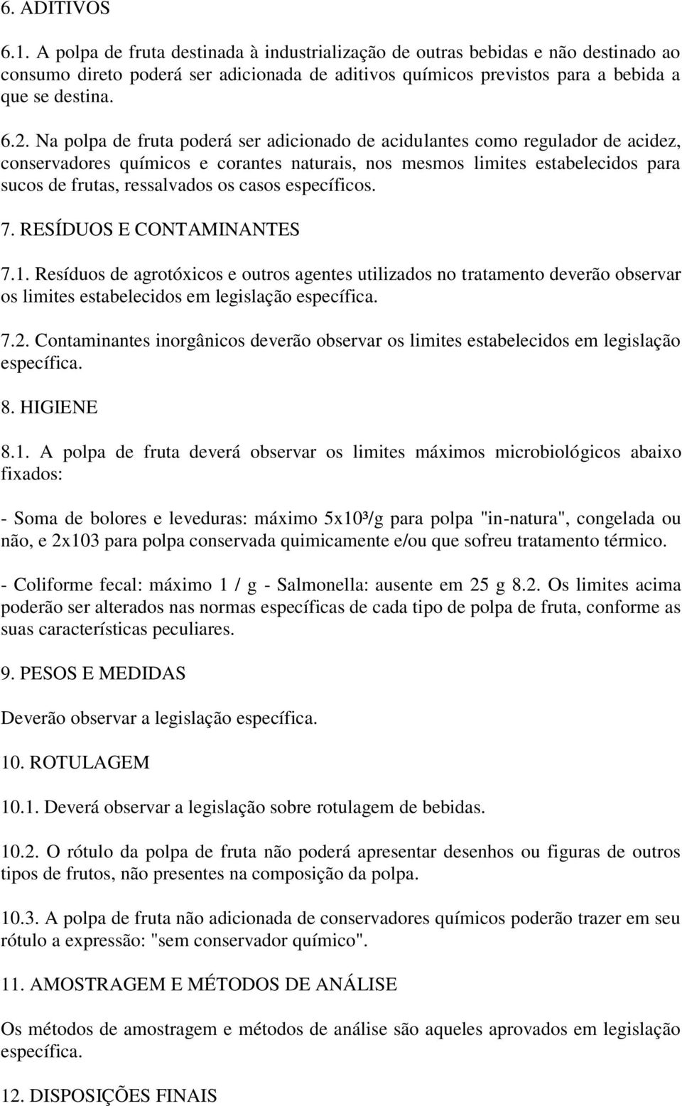 casos específicos. 7. RESÍDUOS E CONTAMINANTES 7.1. Resíduos de agrotóxicos e outros agentes utilizados no tratamento deverão observar os limites estabelecidos em legislação específica. 7.2.