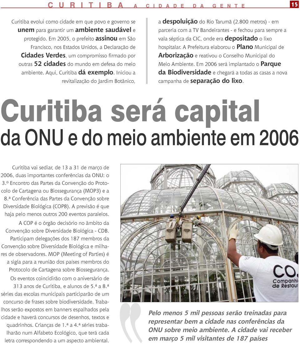 Aqui, Curitiba dá exemplo. Iniciou a revitalização do Jardim Botânico, a despoluição do Rio Tarumã (2.
