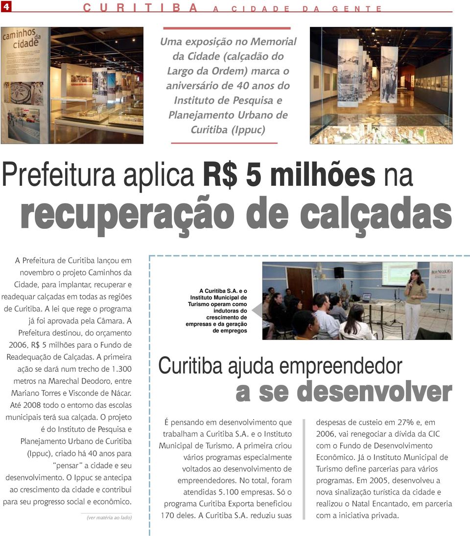 todas as regiões de Curitiba. A lei que rege o programa já foi aprovada pela Câmara. A Prefeitura destinou, do orçamento 2006, R$ 5 milhões para o Fundo de Readequação de Calçadas.