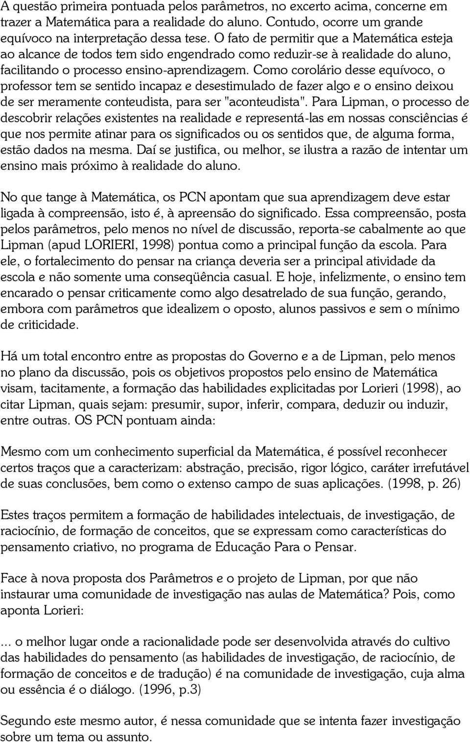 Como corolário desse equívoco, o professor tem se sentido incapaz e desestimulado de fazer algo e o ensino deixou de ser meramente conteudista, para ser "aconteudista".