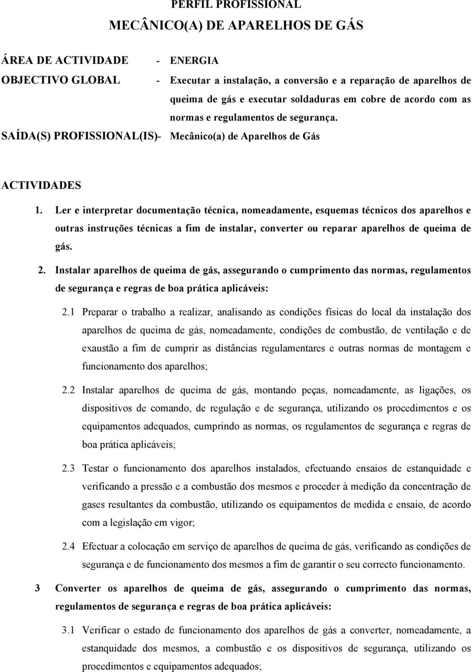 Ler e interpretar documentação técnica, nomeadamente, esquemas técnicos dos aparelhos e outras instruções técnicas a fim de instalar, converter ou reparar aparelhos de queima de gás. 2.