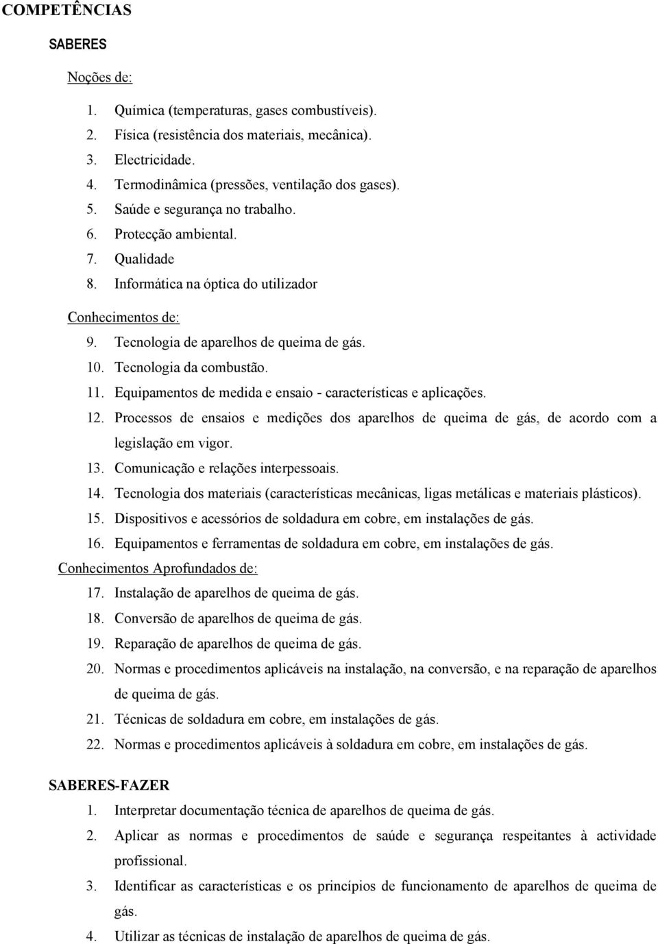 11. Equipamentos de medida e ensaio - características e aplicações. 12. Processos de ensaios e medições dos aparelhos de queima de gás, de acordo com a legislação em vigor. 13.