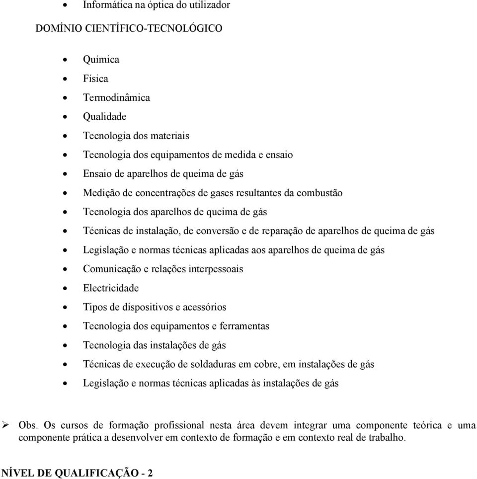 Legislação e normas técnicas aplicadas aos aparelhos de queima de gás Comunicação e relações interpessoais Electricidade Tipos de dispositivos e acessórios Tecnologia dos equipamentos e ferramentas