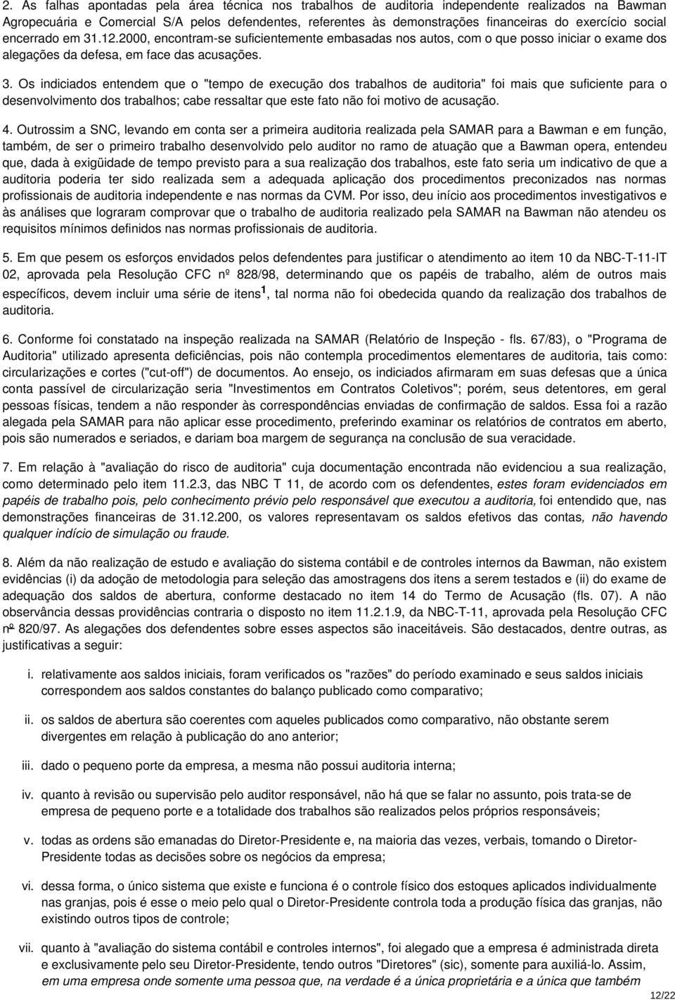 .12.2000, encontram-se suficientemente embasadas nos autos, com o que posso iniciar o exame dos alegações da defesa, em face das acusações. 3.