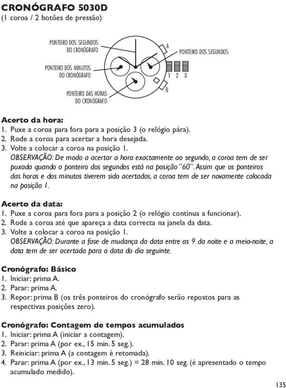 Observação: De modo a acertar a hora exactamente ao segundo, a coroa tem de ser puxada quando o ponteiro dos segundos está na posição 60.