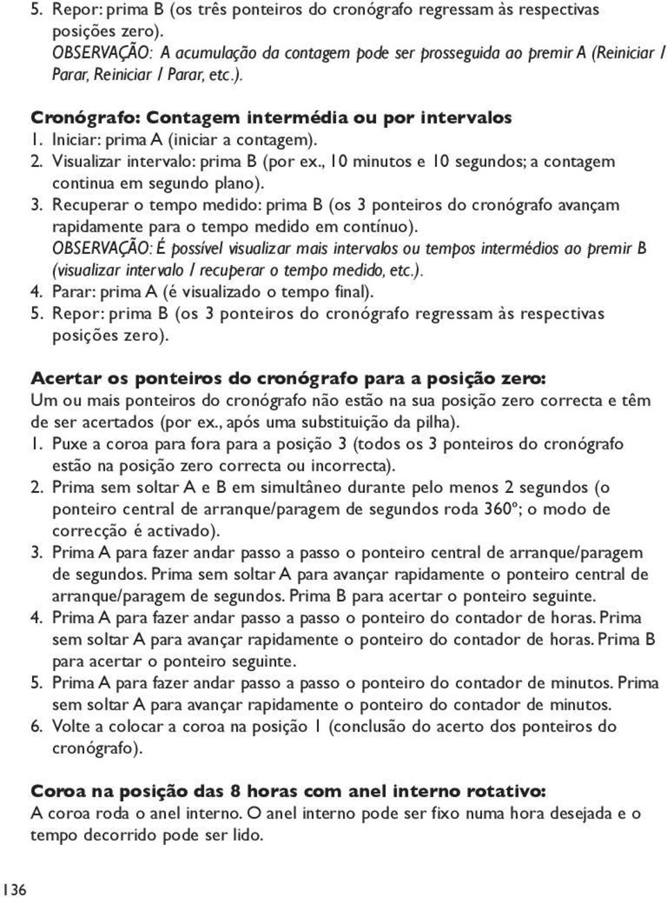 3. Recuperar o tempo medido: prima (os 3 ponteiros do cronógrafo avançam rapidamente para o tempo medido em contínuo).