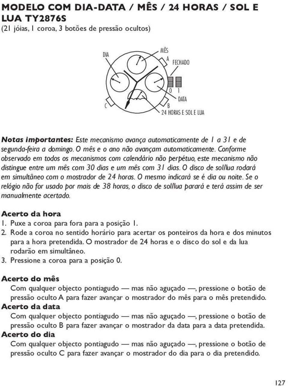 Conforme observado em todos os mecanismos com calendário não perpétuo, este mecanismo não distingue entre um mês com 30 dias e um mês com 31 dias.