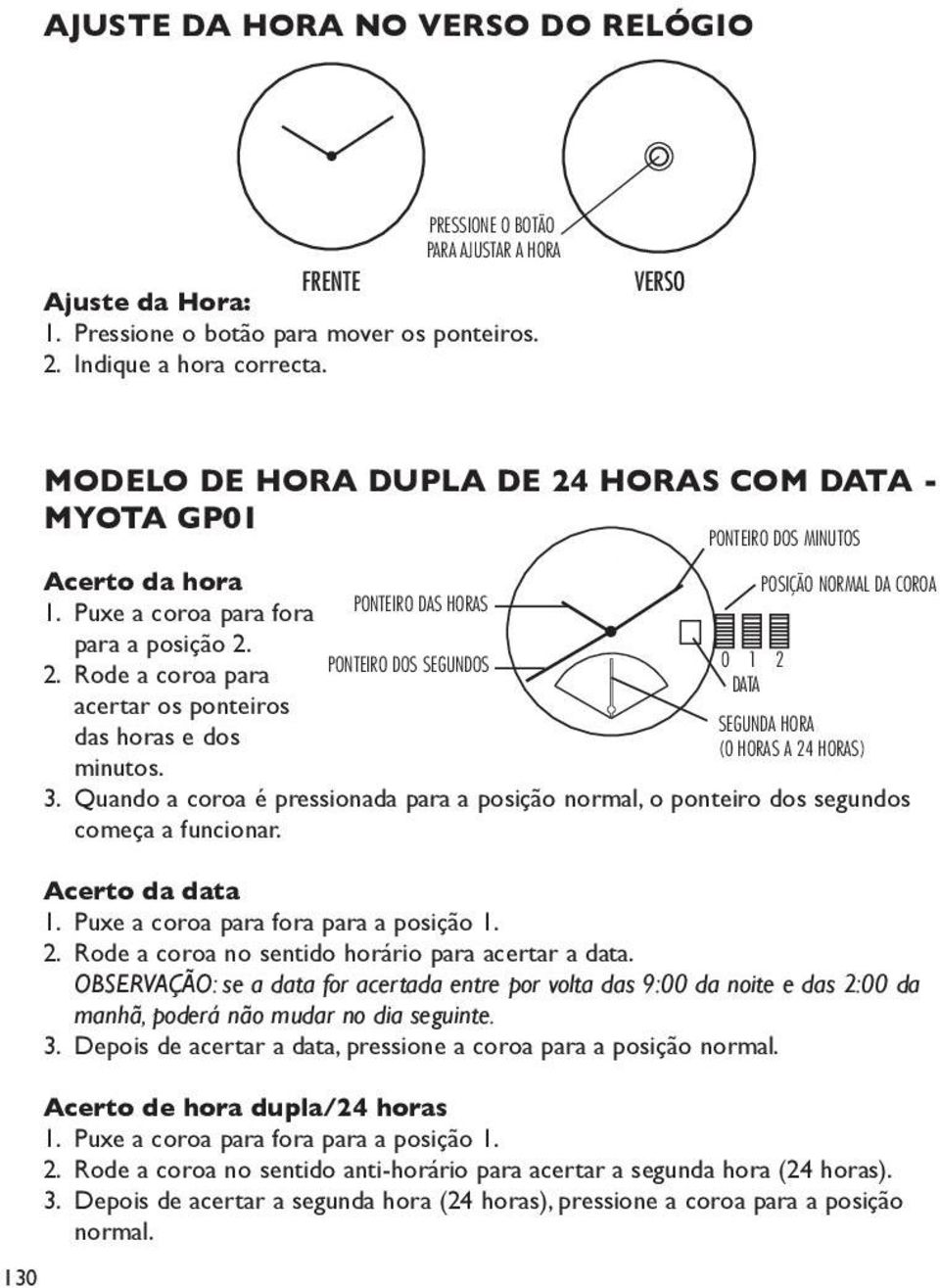 PONTEIRO DOS SEGUNDOS 0 1 2 2. Rode a coroa para DT acertar os ponteiros SEGUND HOR das horas e dos (0 HORS 24 HORS) minutos. 3.