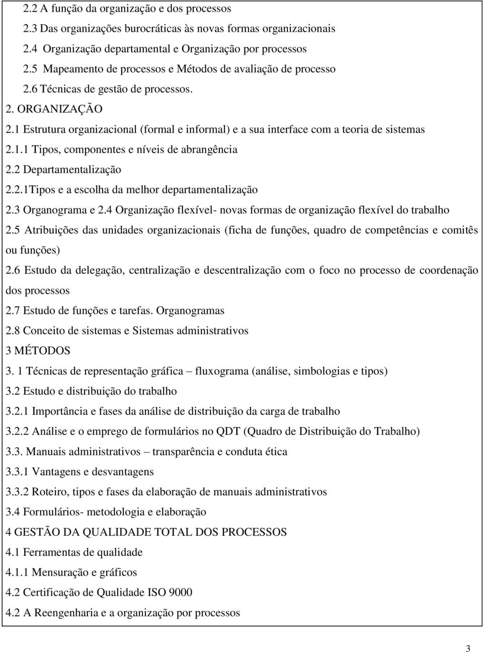 1 Estrutura organizacional (formal e informal) e a sua interface com a teoria de sistemas 2.1.1 Tipos, componentes e níveis de abrangência 2.2 Departamentalização 2.2.1Tipos e a escolha da melhor departamentalização 2.