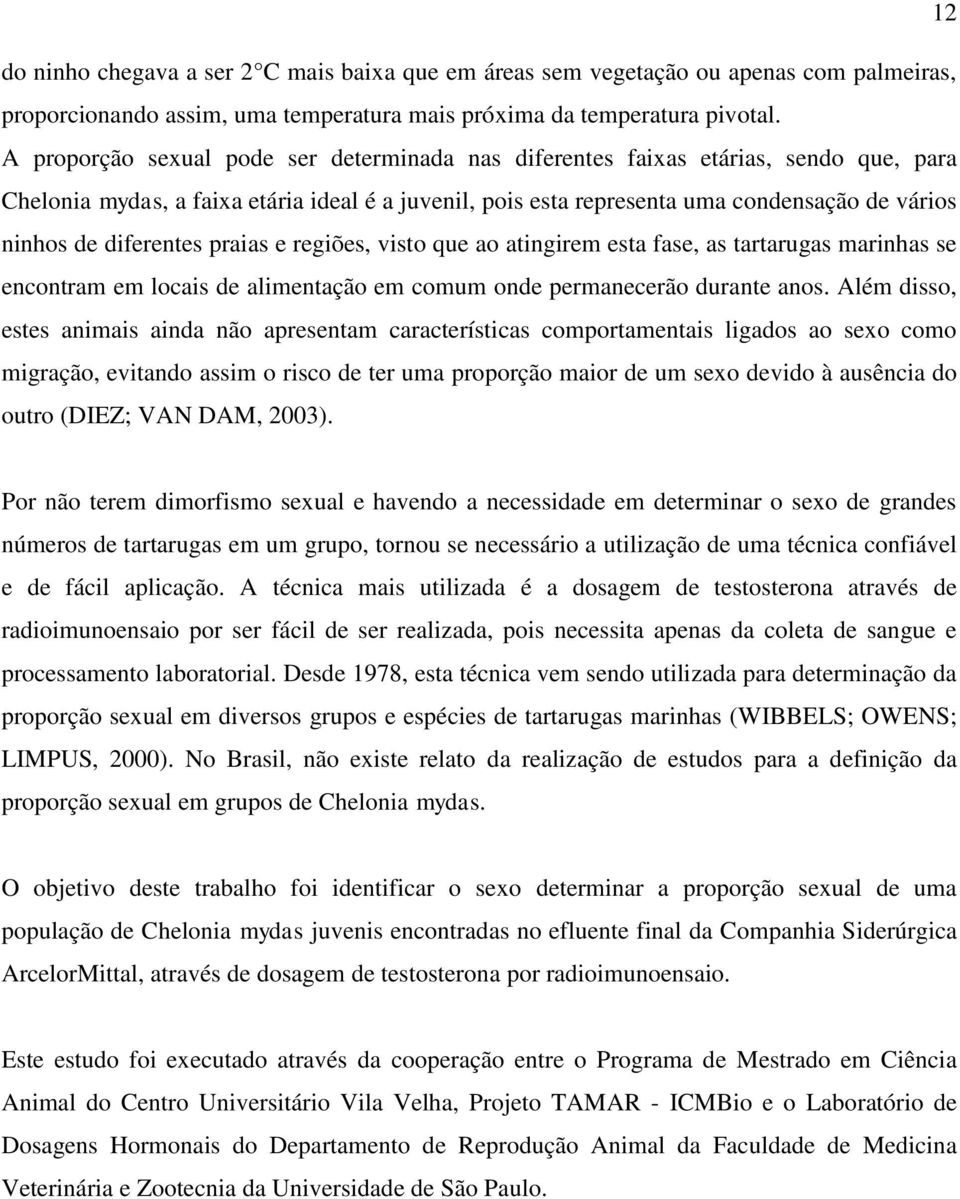 diferentes praias e regiões, visto que ao atingirem esta fase, as tartarugas marinhas se encontram em locais de alimentação em comum onde permanecerão durante anos.