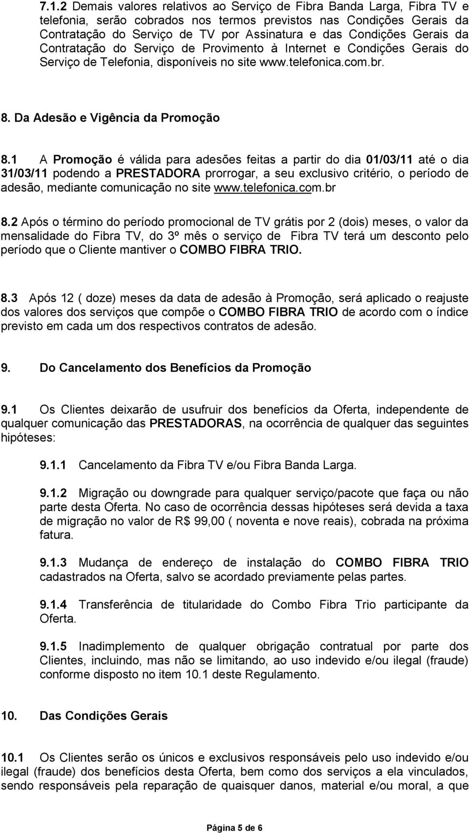 1 A Promoção é válida para adesões feitas a partir do dia 01/03/11 até o dia 31/03/11 podendo a PRESTADORA prorrogar, a seu exclusivo critério, o período de adesão, mediante comunicação no site www.