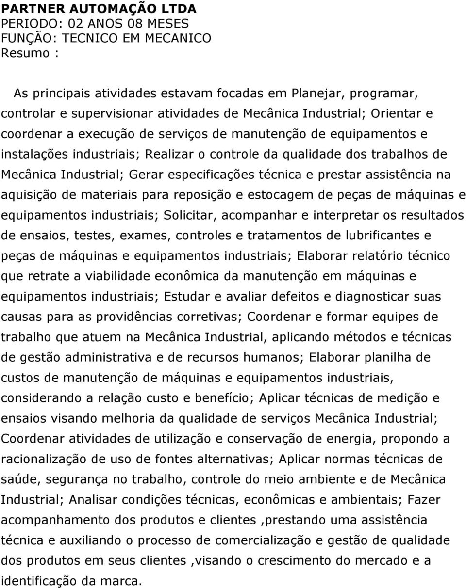 especificações técnica e prestar assistência na aquisição de materiais para reposição e estocagem de peças de máquinas e equipamentos industriais; Solicitar, acompanhar e interpretar os resultados de