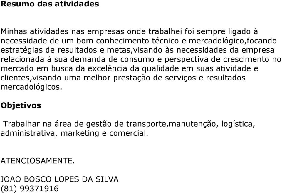 crescimento no mercado em busca da excelência da qualidade em suas atividade e clientes,visando uma melhor prestação de serviços e resultados