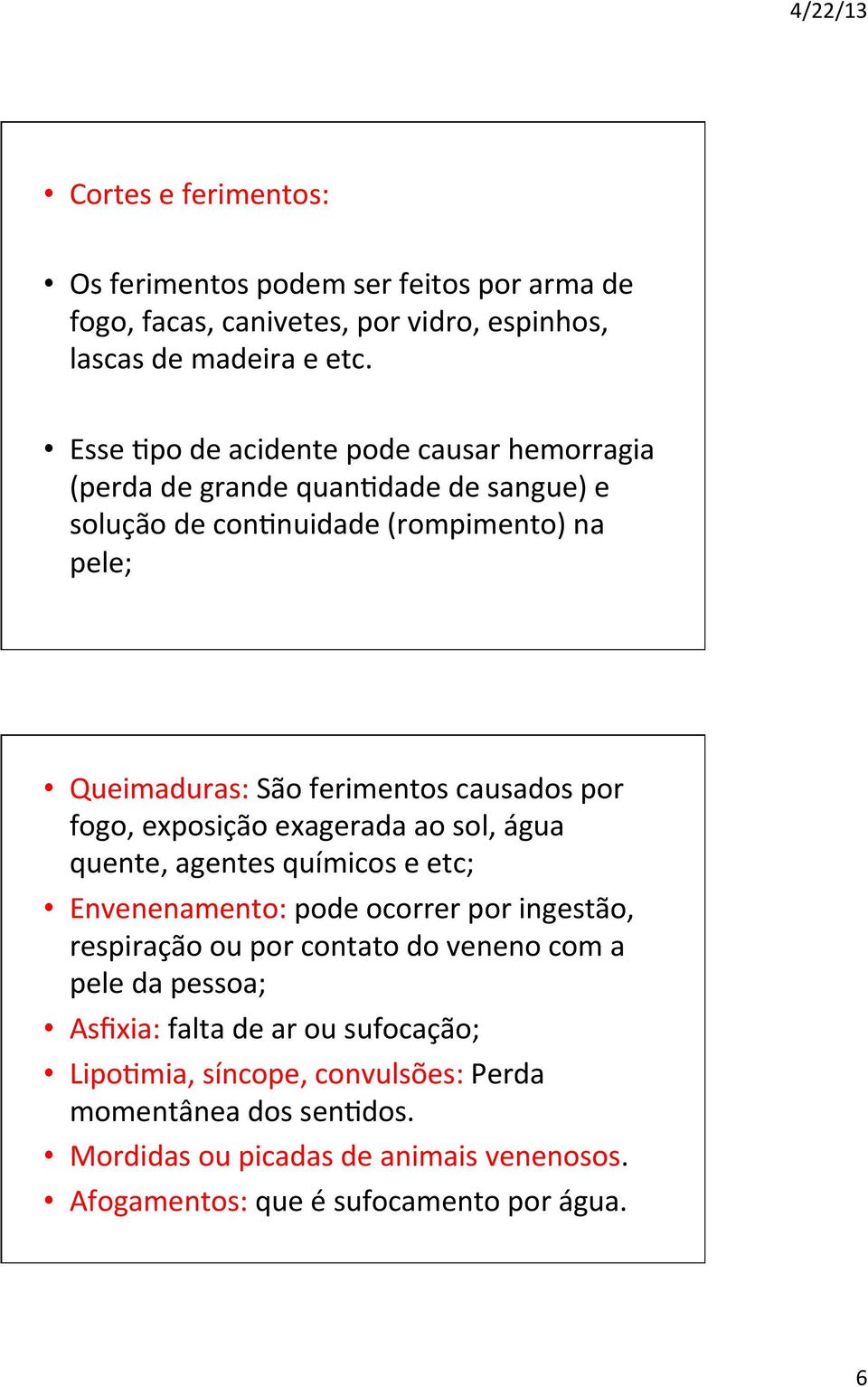 causados por fogo, exposição exagerada ao sol, água quente, agentes químicos e etc; Envenenamento: pode ocorrer por ingestão, respiração ou por contato do veneno