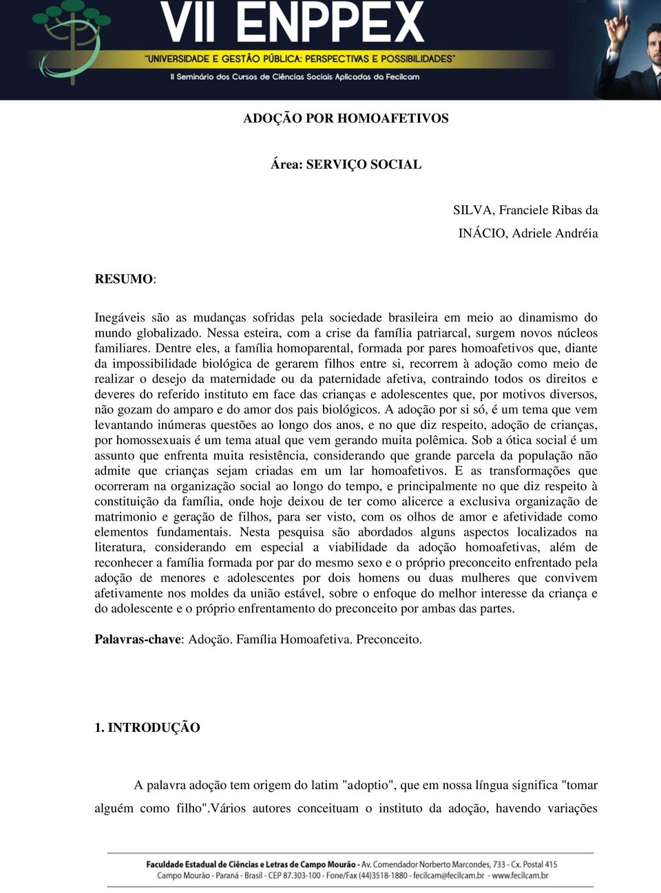 Dentre eles, a família homoparental, formada por pares homoafetivos que, diante da impossibilidade biológica de gerarem filhos entre si, recorrem à adoção como meio de realizar o desejo da