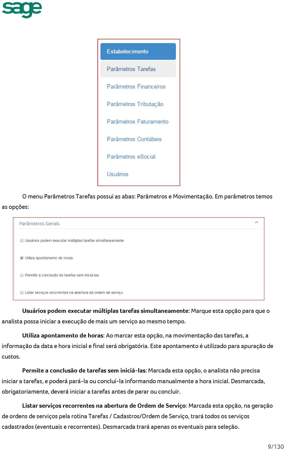 Utiliza apontamento de horas: Ao marcar esta opção, na movimentação das tarefas, a informação da data e hora inicial e final será obrigatória. Este apontamento é utilizado para apuração de custos.