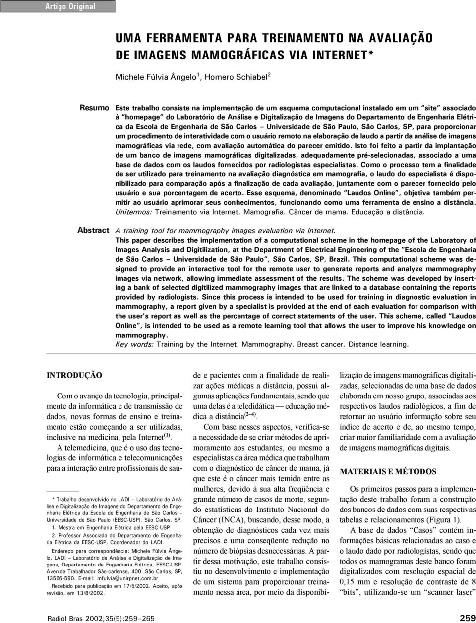 de Engenharia de São Carlos Universidade de São Paulo, São Carlos, SP, para proporcionar um procedimento de interatividade com o usuário remoto na elaboração de laudo a partir da análise de imagens