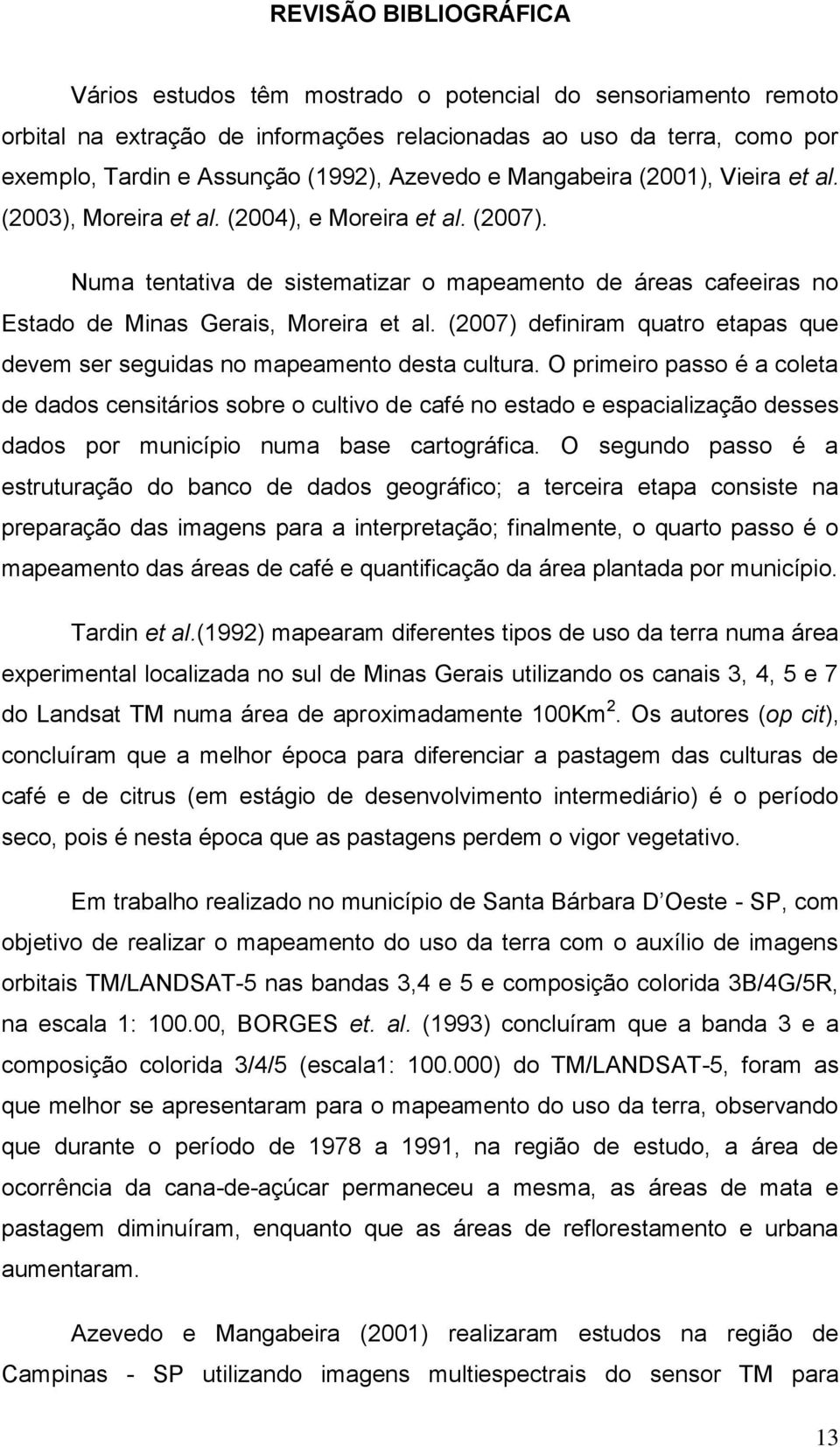 Numa tentativa de sistematizar o mapeamento de áreas cafeeiras no Estado de Minas Gerais, Moreira et al. (2007) definiram quatro etapas que devem ser seguidas no mapeamento desta cultura.