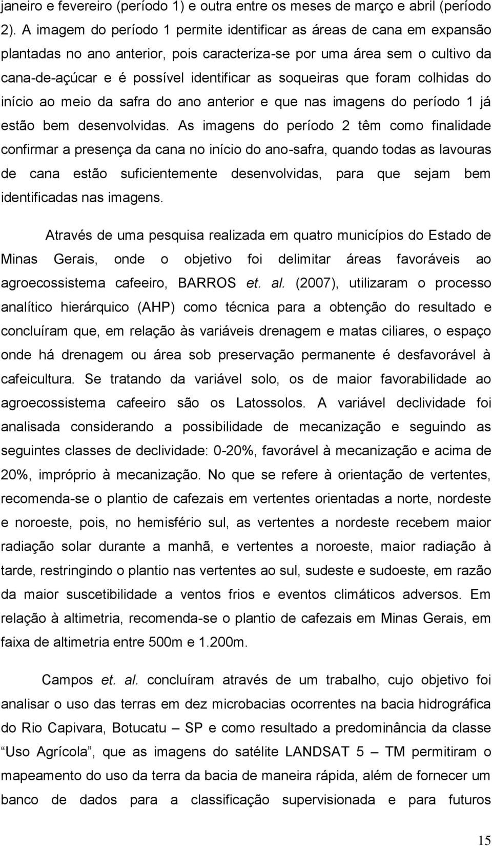 soqueiras que foram colhidas do início ao meio da safra do ano anterior e que nas imagens do período 1 já estão bem desenvolvidas.