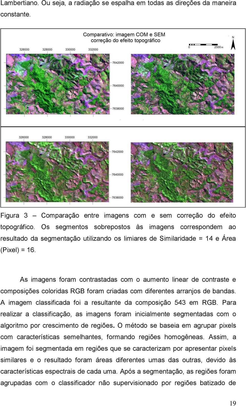 As imagens foram contrastadas com o aumento linear de contraste e composições coloridas RGB foram criadas com diferentes arranjos de bandas.