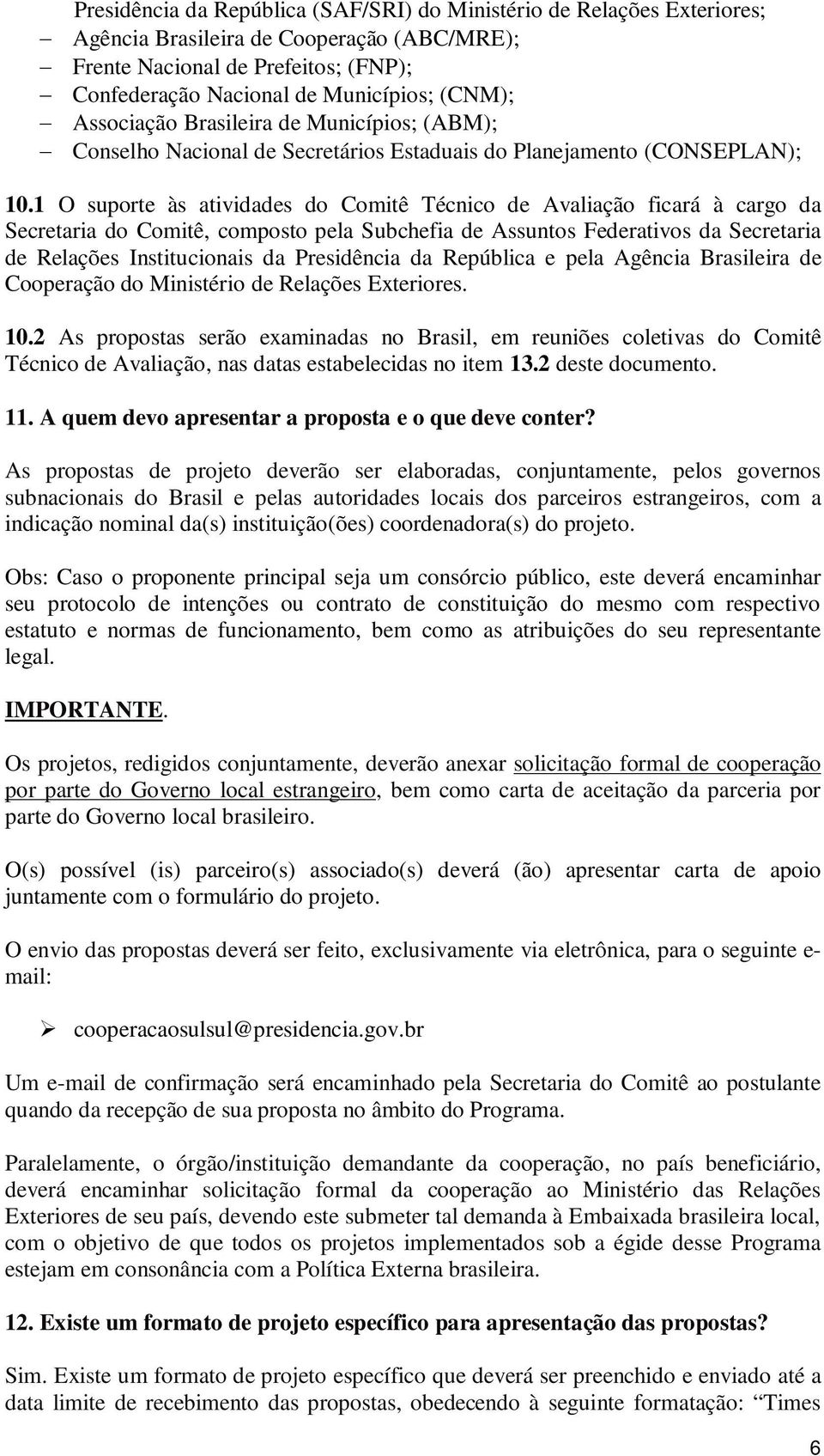 1 O suporte às atividades do Comitê Técnico de Avaliação ficará à cargo da Secretaria do Comitê, composto pela Subchefia de Assuntos Federativos da Secretaria de Relações Institucionais da