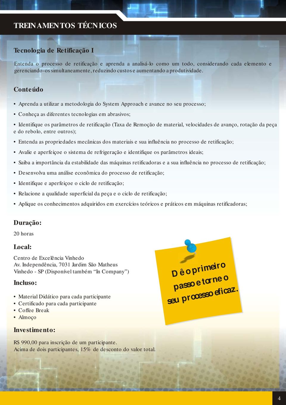 Aprenda a utilizar a metodologia do System Approach e avance no seu processo; Conheça as diferentes tecnologias em abrasivos; Identifique os parâmetros de retificação (Taxa de Remoção de material,