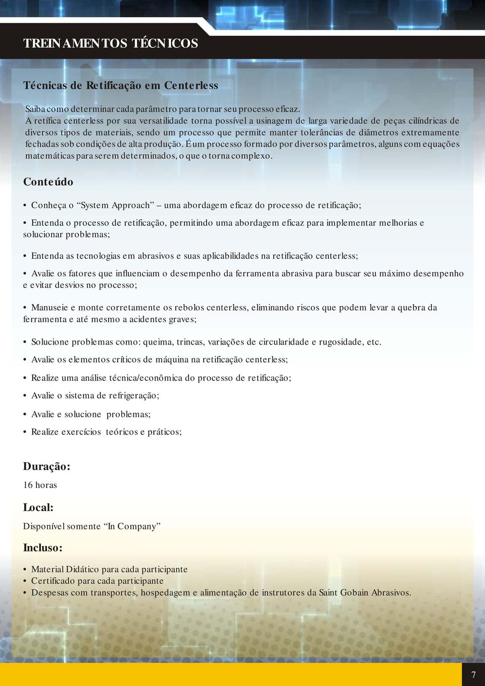 diâmetros extremamente fechadas sob condições de alta produção. É um processo formado por diversos parâmetros, alguns com equações matemáticas para serem determinados, o que o torna complexo.