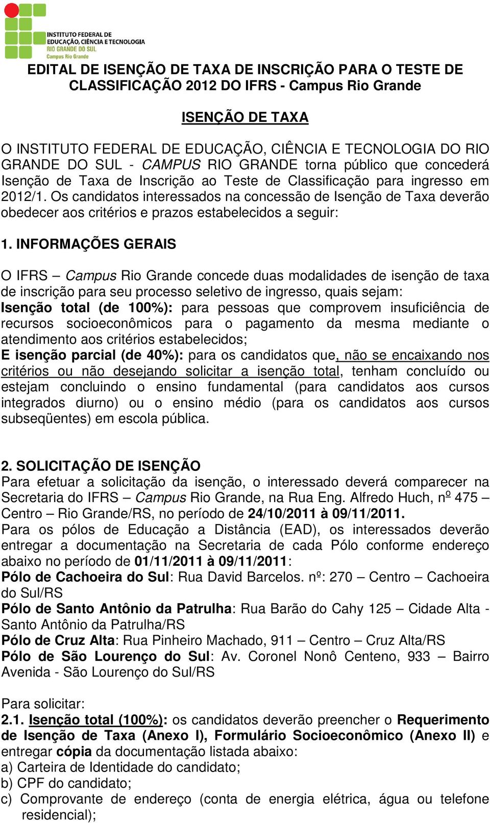 Os candidatos interessados na concessão de Isenção de Taxa deverão obedecer aos critérios e prazos estabelecidos a seguir: 1.