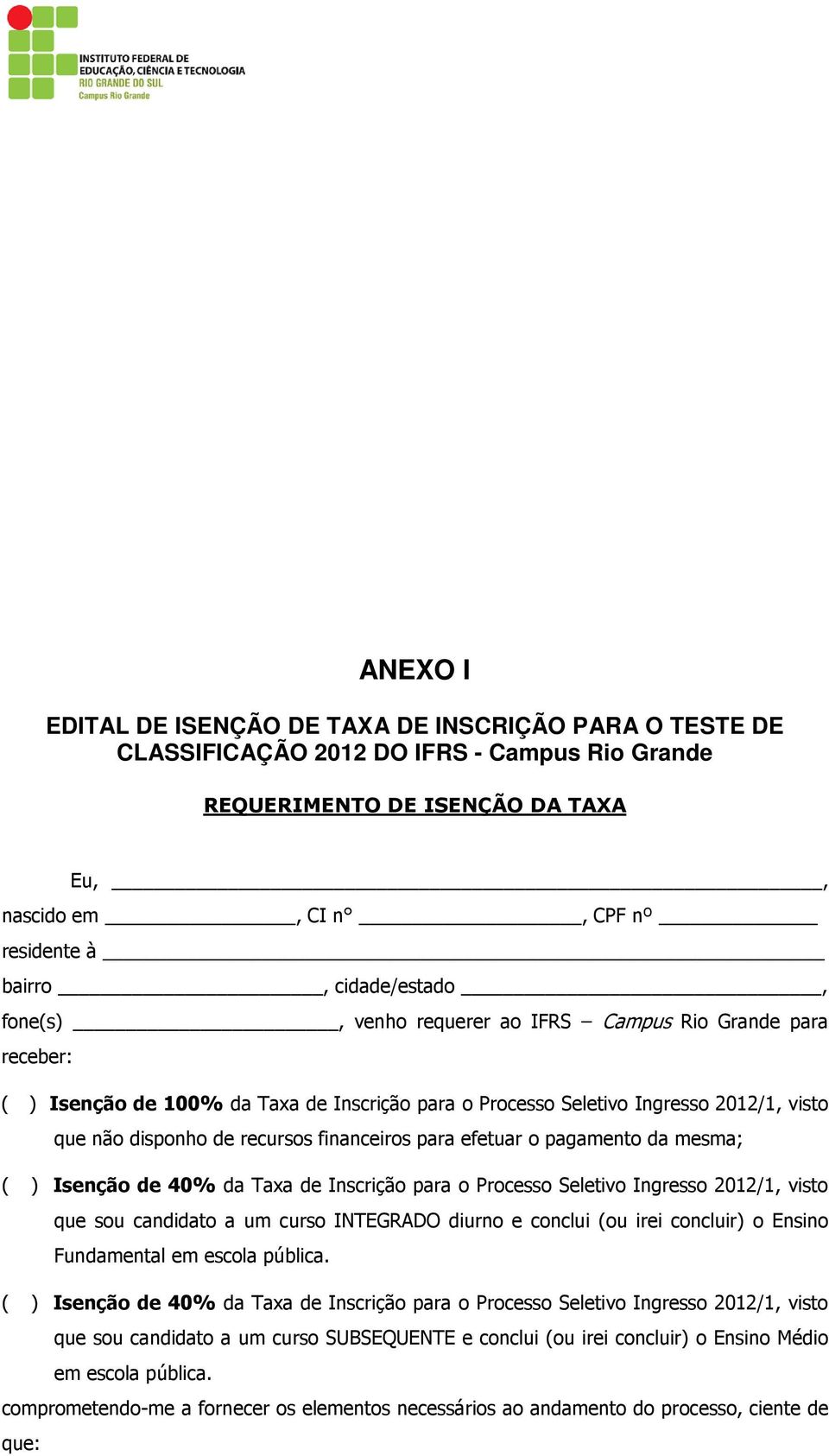 financeiros para efetuar o pagamento da mesma; ( ) Isenção de 40% da Taxa de Inscrição para o Processo Seletivo Ingresso 2012/1, visto que sou candidato a um curso INTEGRADO diurno e conclui (ou irei