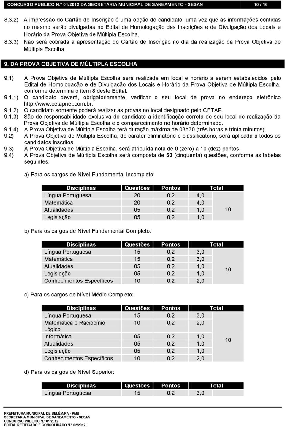 Horário da Prova Objetiva de Múltipla Escolha. 8.3.3) Não será cobrada a apresentação do Cartão de Inscrição no dia da realização da Prova Objetiva de Múltipla Escolha. 9.