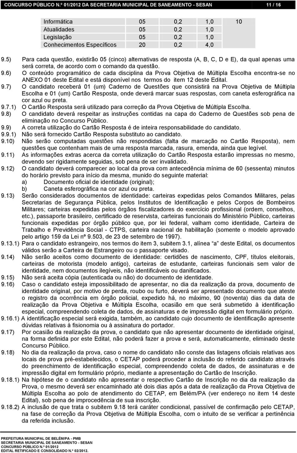 6) O conteúdo programático de cada disciplina da Prova Objetiva de Múltipla Escolha encontra-se no ANEXO 01 deste Edital e está disponível nos termos do item 12 deste Edital. 9.