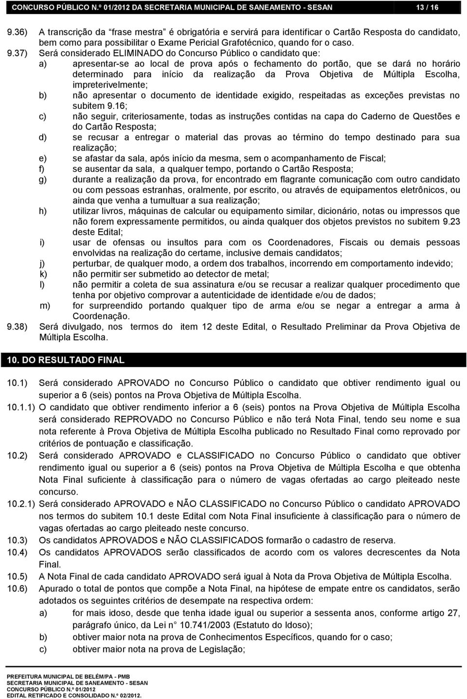 37) Será considerado ELIMINADO do Concurso Público o candidato que: a) apresentar-se ao local de prova após o fechamento do portão, que se dará no horário determinado para início da realização da