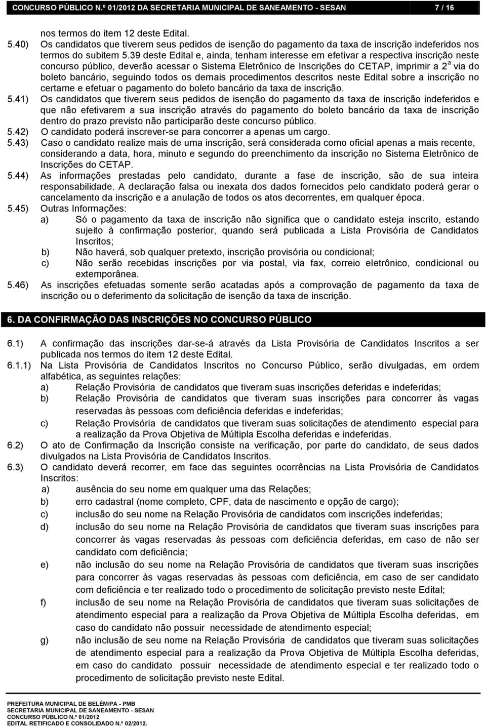 bancário, seguindo todos os demais procedimentos descritos neste Edital sobre a inscrição no certame e efetuar o pagamento do boleto bancário da taxa de inscrição. 5.