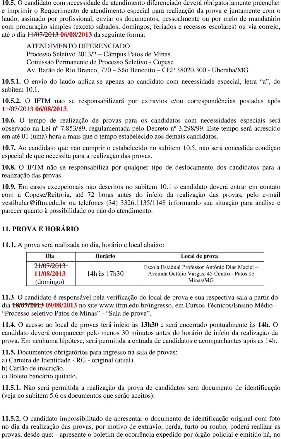 11/07/2013 06/08/2013 da seguinte forma: ATENDIMENTO DIFERENCIADO Processo Seletivo 2013/2 Câmpus Patos de Minas Comissão Permanente de Processo Seletivo - Copese Av.