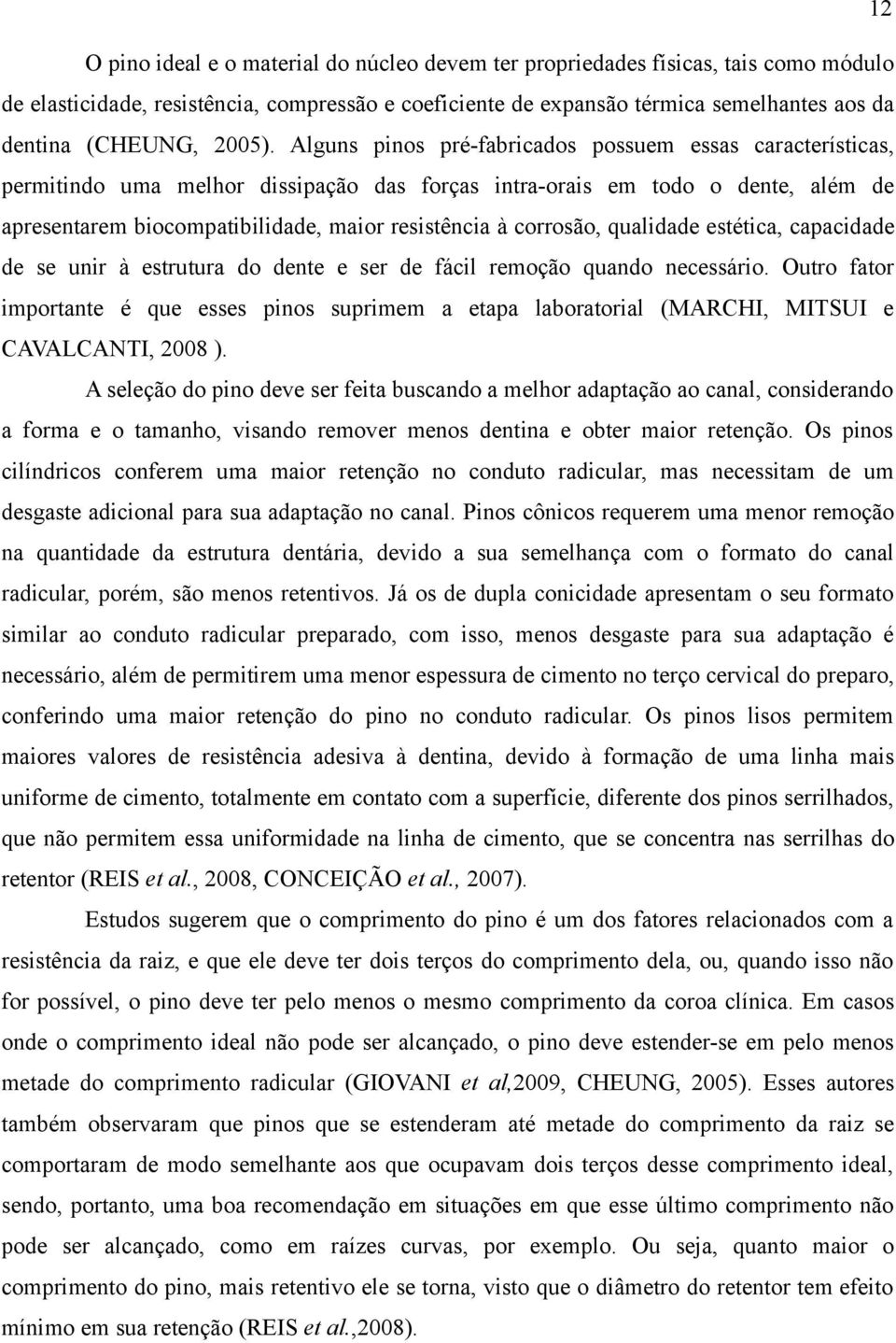 Alguns pinos pré-fabricados possuem essas características, permitindo uma melhor dissipação das forças intra-orais em todo o dente, além de apresentarem biocompatibilidade, maior resistência à