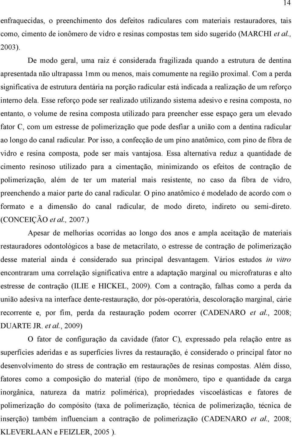 Com a perda significativa de estrutura dentária na porção radicular está indicada a realização de um reforço interno dela.