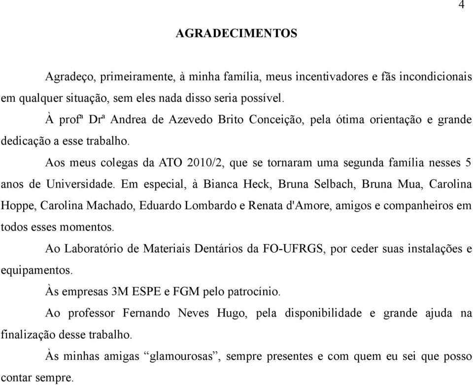 Aos meus colegas da ATO 2010/2, que se tornaram uma segunda família nesses 5 anos de Universidade.