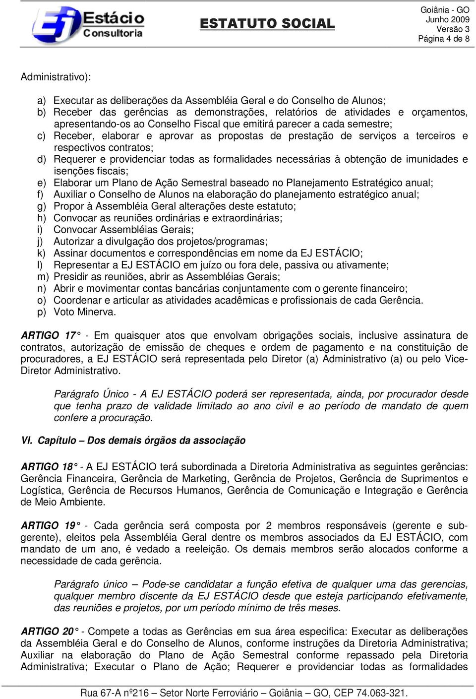 providenciar todas as formalidades necessárias à obtenção de imunidades e isenções fiscais; e) Elaborar um Plano de Ação Semestral baseado no Planejamento Estratégico anual; f) Auxiliar o Conselho de