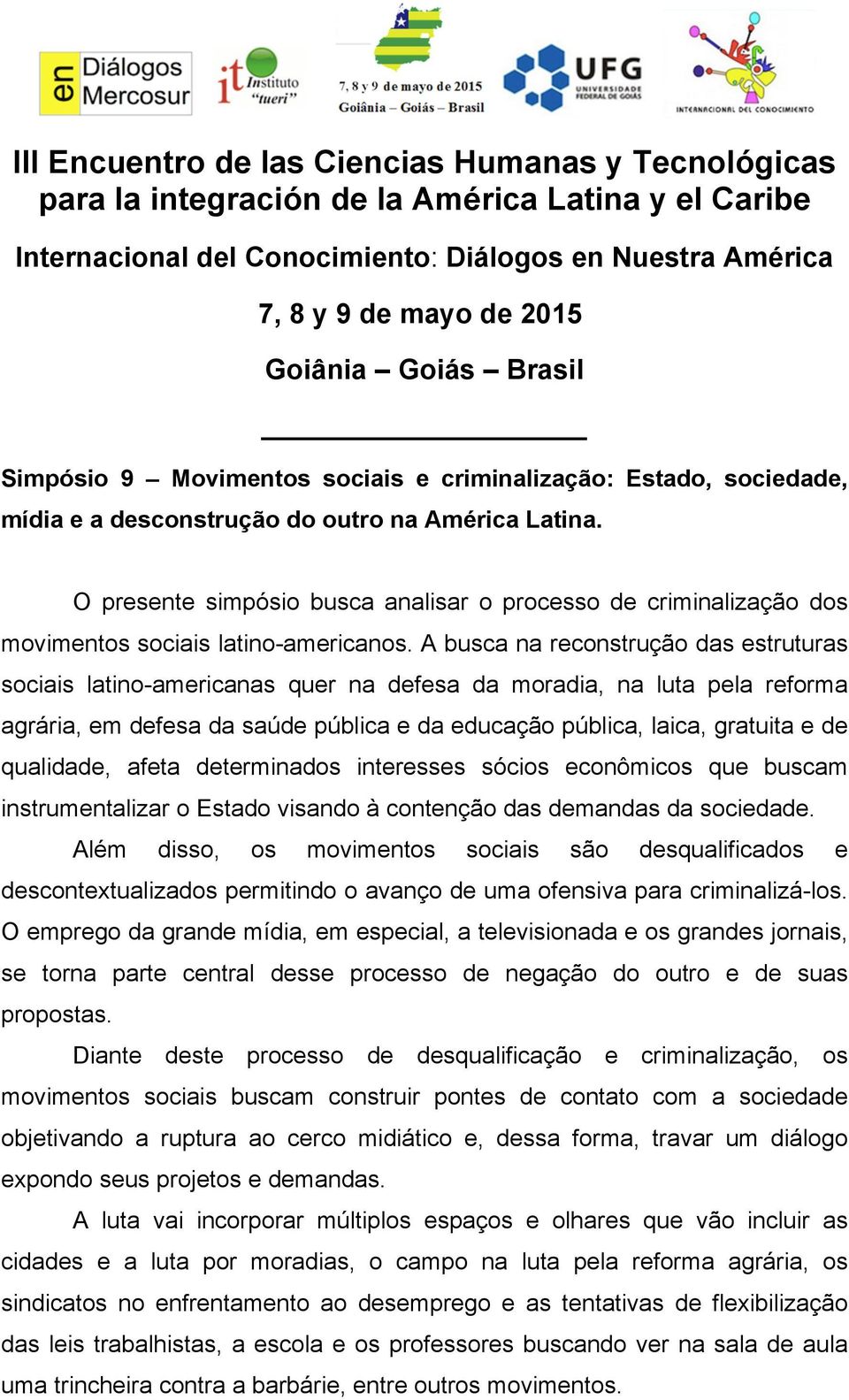 A busca na reconstrução das estruturas sociais latino-americanas quer na defesa da moradia, na luta pela reforma agrária, em defesa da saúde pública e da educação pública, laica, gratuita e de