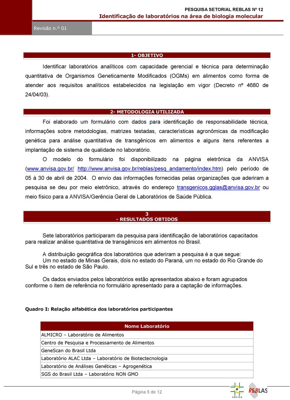 2- METODOLOGIA UTILIZADA Foi elaborado um formulário com dados para identificação de responsabilidade técnica, informações sobre metodologias, matrizes testadas, características agronômicas da