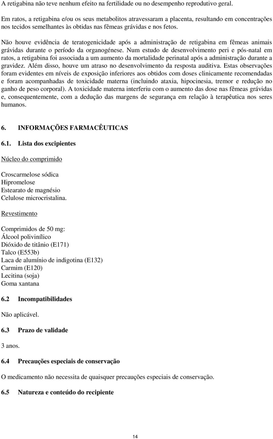 Não houve evidência de teratogenicidade após a administração de retigabina em fêmeas animais grávidas durante o período da organogénese.