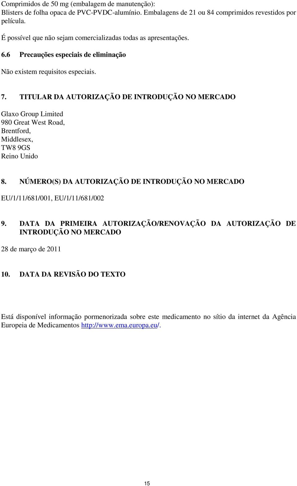 TITULAR DA AUTORIZAÇÃO DE INTRODUÇÃO NO MERCADO Glaxo Group Limited 980 Great West Road, Brentford, Middlesex, TW8 9GS Reino Unido 8.