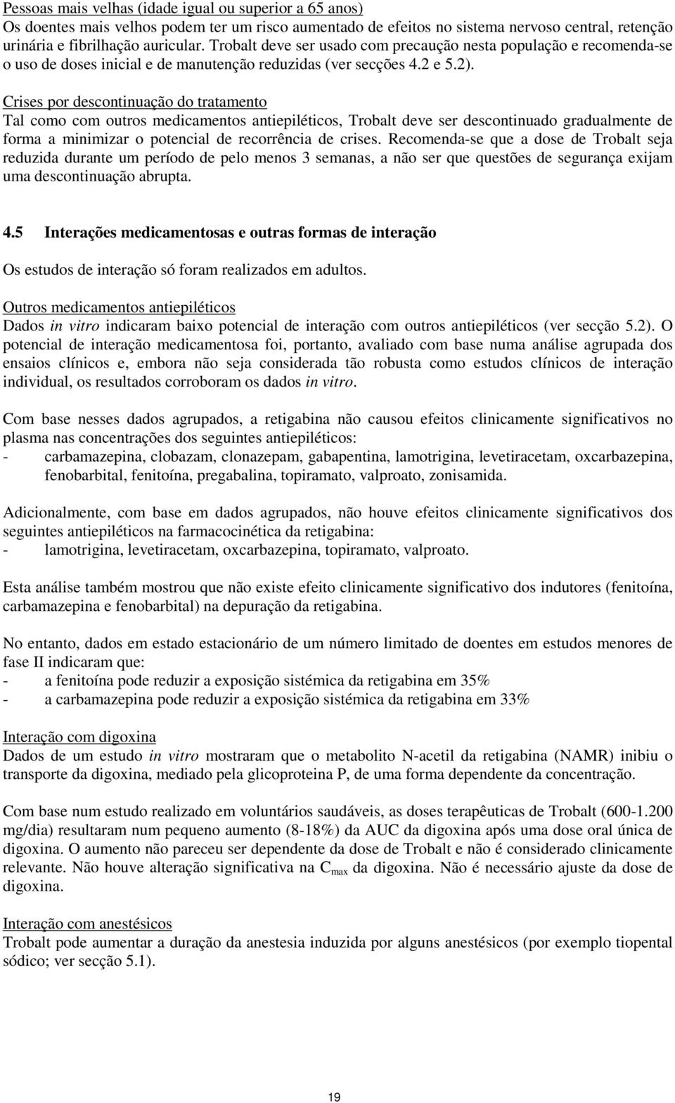 Crises por descontinuação do tratamento Tal como com outros medicamentos antiepiléticos, Trobalt deve ser descontinuado gradualmente de forma a minimizar o potencial de recorrência de crises.